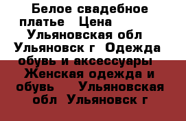 Белое свадебное платье › Цена ­ 9 000 - Ульяновская обл., Ульяновск г. Одежда, обувь и аксессуары » Женская одежда и обувь   . Ульяновская обл.,Ульяновск г.